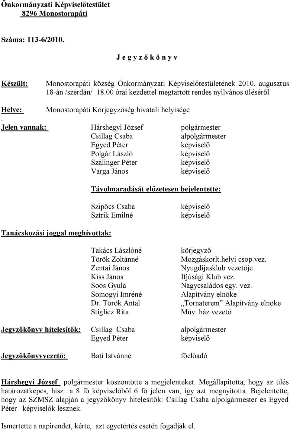 Jelen vannak: Hárshegyi József polgármester Csillag Csaba alpolgármester Egyed Péter Polgár László Szálinger Péter Varga János Távolmaradását előzetesen bejelentette: Szipőcs Csaba Sztrik Emilné