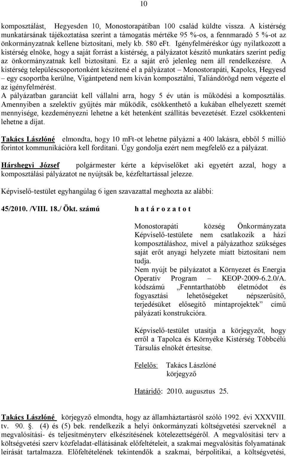 Igényfelméréskor úgy nyilatkozott a kistérség elnöke, hogy a saját forrást a kistérség, a pályázatot készítő munkatárs szerint pedig az önkormányzatnak kell biztosítani.