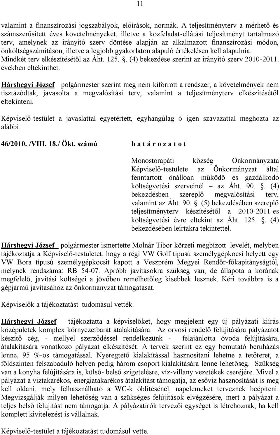 finanszírozási módon, önköltségszámításon, illetve a legjobb gyakorlaton alapuló értékelésen kell alapulnia. Mindkét terv elkészítésétől az Áht. 125.. (4) bekezdése szerint az irányító szerv 2010-2011.