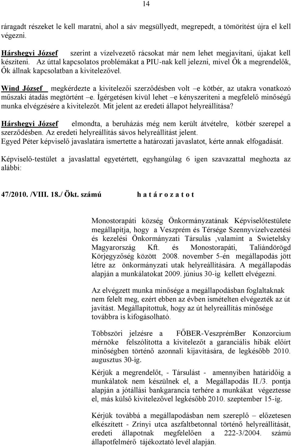 Az úttal kapcsolatos problémákat a PIU-nak kell jelezni, mivel Ők a megrendelők, Ők állnak kapcsolatban a kivitelezővel.