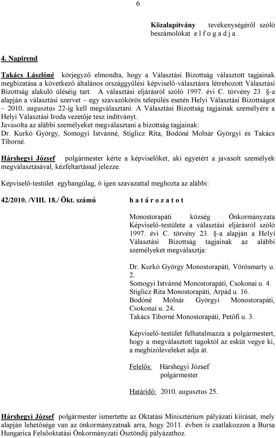 üléséig tart. A választási eljárásról szóló 1997. évi C. törvény 23. -a alapján a választási szervet egy szavazókörös település esetén Helyi Választási Bizottságot 2010.