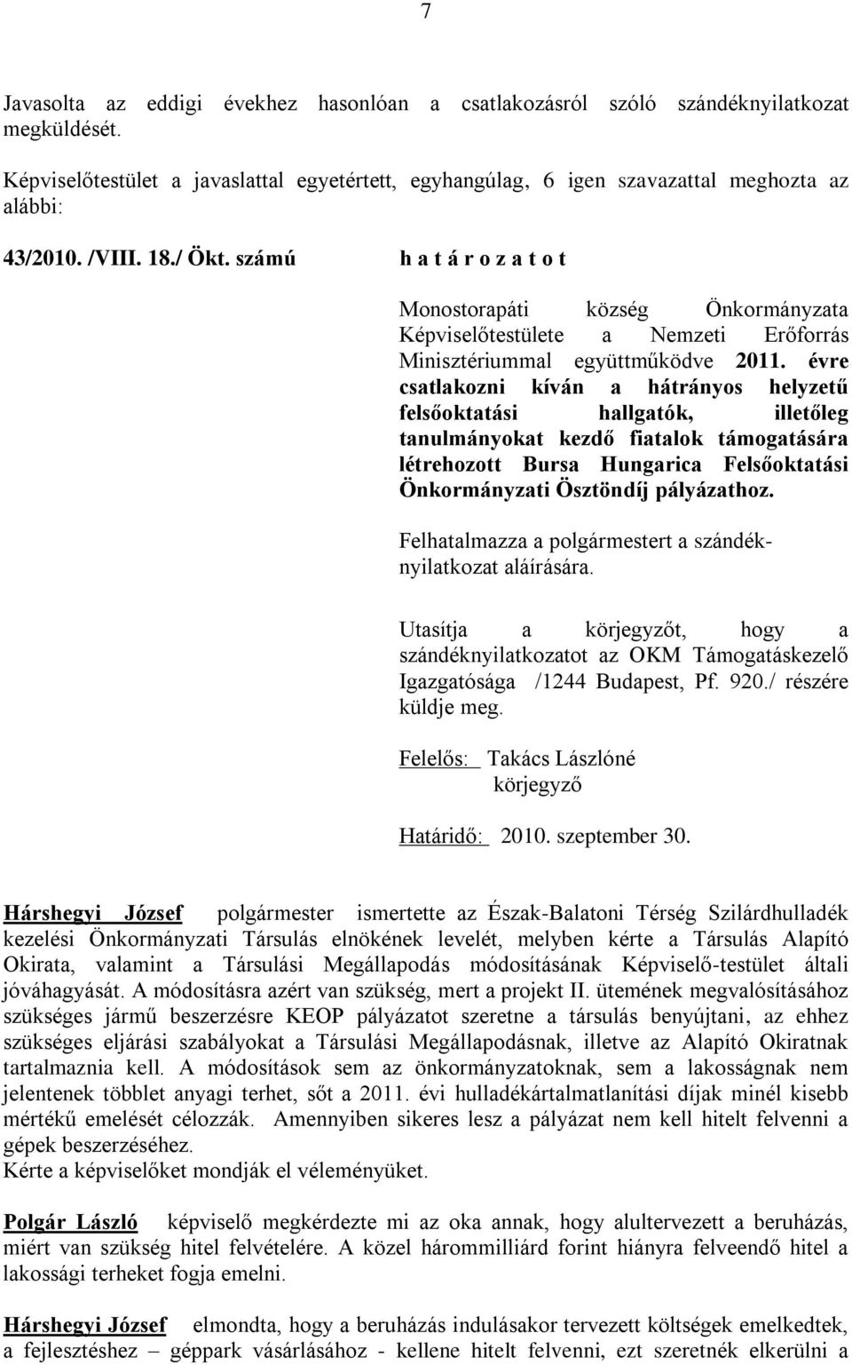 évre csatlakozni kíván a hátrányos helyzetű felsőoktatási hallgatók, illetőleg tanulmányokat kezdő fiatalok támogatására létrehozott Bursa Hungarica Felsőoktatási Önkormányzati Ösztöndíj pályázathoz.