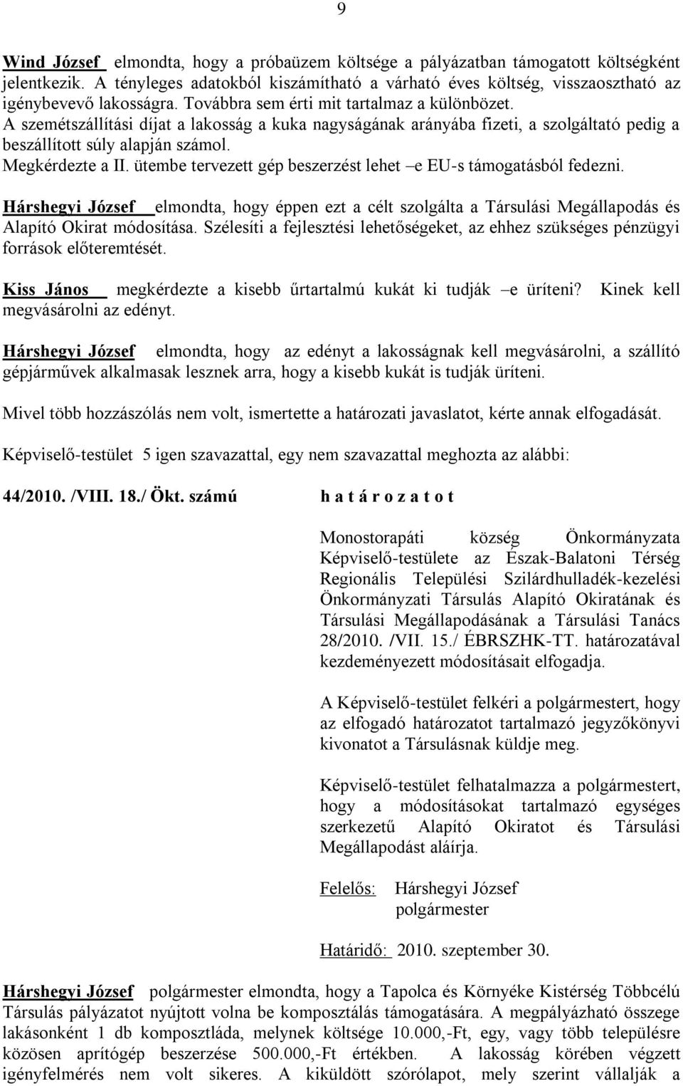 ütembe tervezett gép beszerzést lehet e EU-s támogatásból fedezni. Hárshegyi József elmondta, hogy éppen ezt a célt szolgálta a Társulási Megállapodás és Alapító Okirat módosítása.