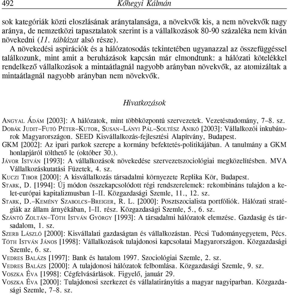 A növekedési aspirációk és a hálózatosodás tekintetében ugyanazzal az összefüggéssel találkozunk, mint amit a beruházások kapcsán már elmondtunk: a hálózati kötelékkel rendelkezõ vállalkozások a