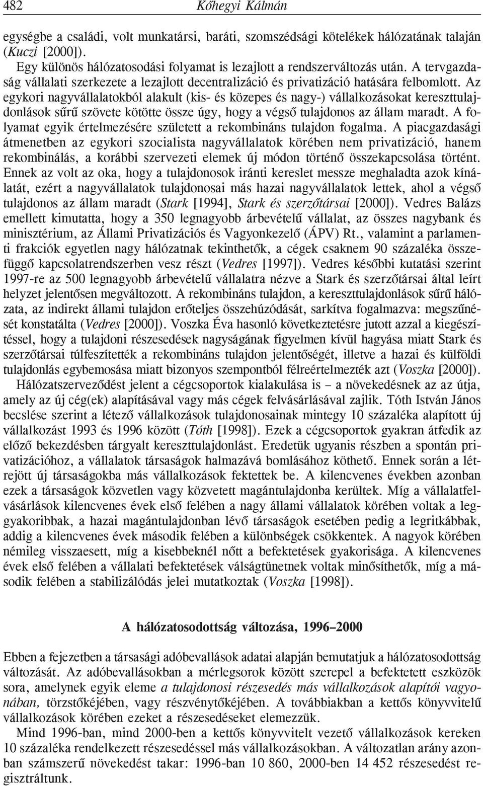 Az egykori nagyvállalatokból alakult (kis- és közepes és nagy-) vállalkozásokat kereszttulajdonlások sûrû szövete kötötte össze úgy, hogy a végsõ tulajdonos az állam maradt.