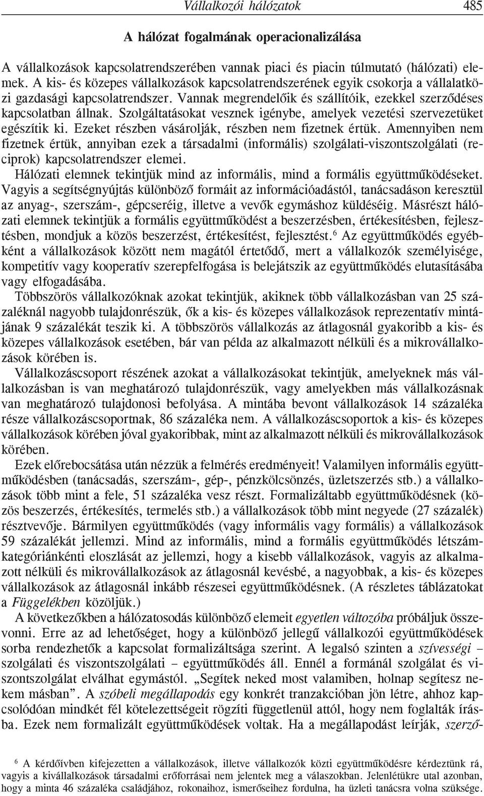 Szolgáltatásokat vesznek igénybe, amelyek vezetési szervezetüket egészítik ki. Ezeket részben vásárolják, részben nem fizetnek értük.