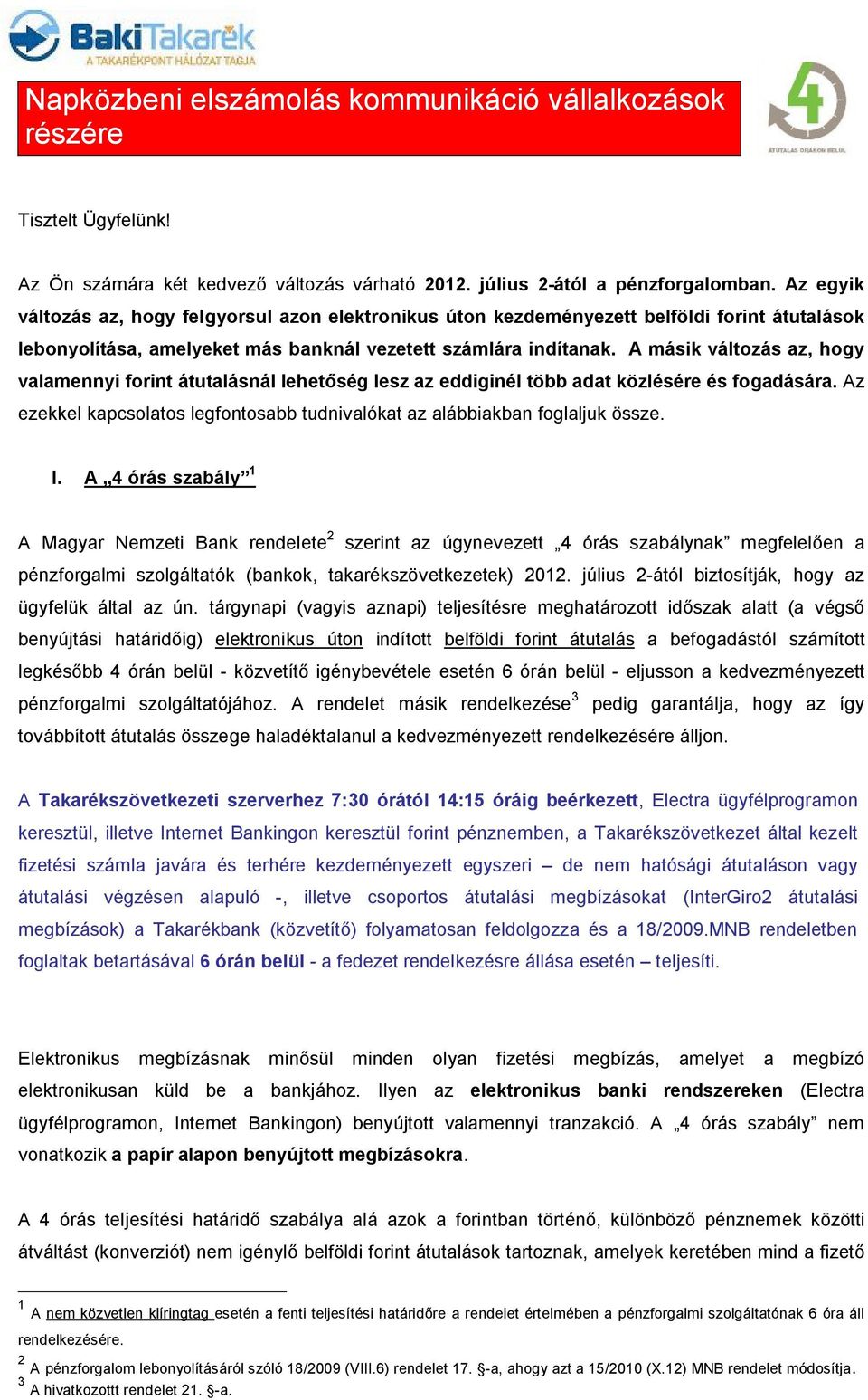 A másik változás az, hogy valamennyi forint átutalásnál lehetőség lesz az eddiginél több adat közlésére és fogadására. Az ezekkel kapcsolatos legfontosabb tudnivalókat az alábbiakban foglaljuk össze.