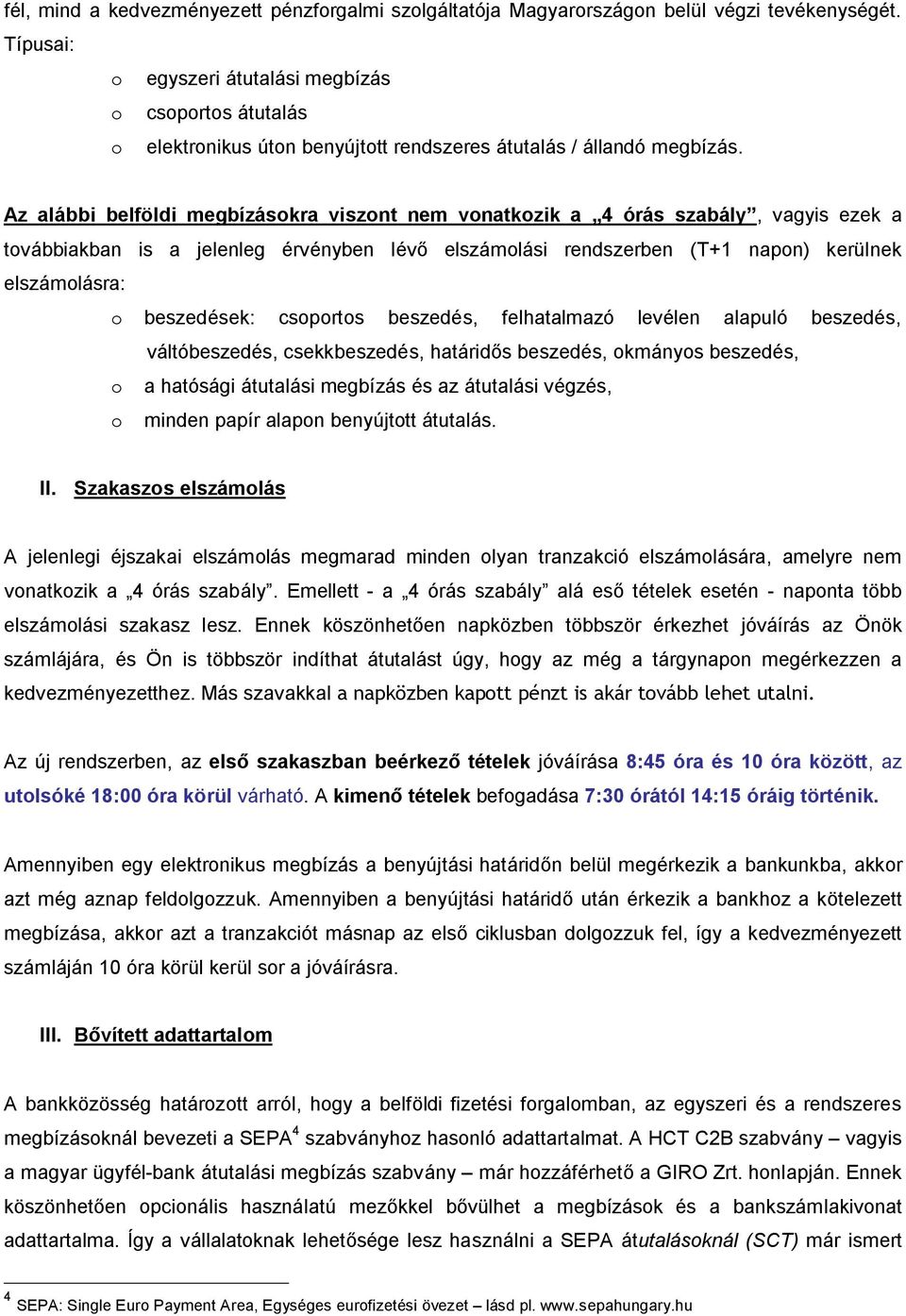 Az alábbi belföldi megbízásokra viszont nem vonatkozik a 4 órás szabály, vagyis ezek a továbbiakban is a jelenleg érvényben lévő elszámolási rendszerben (T+1 napon) kerülnek elszámolásra: o