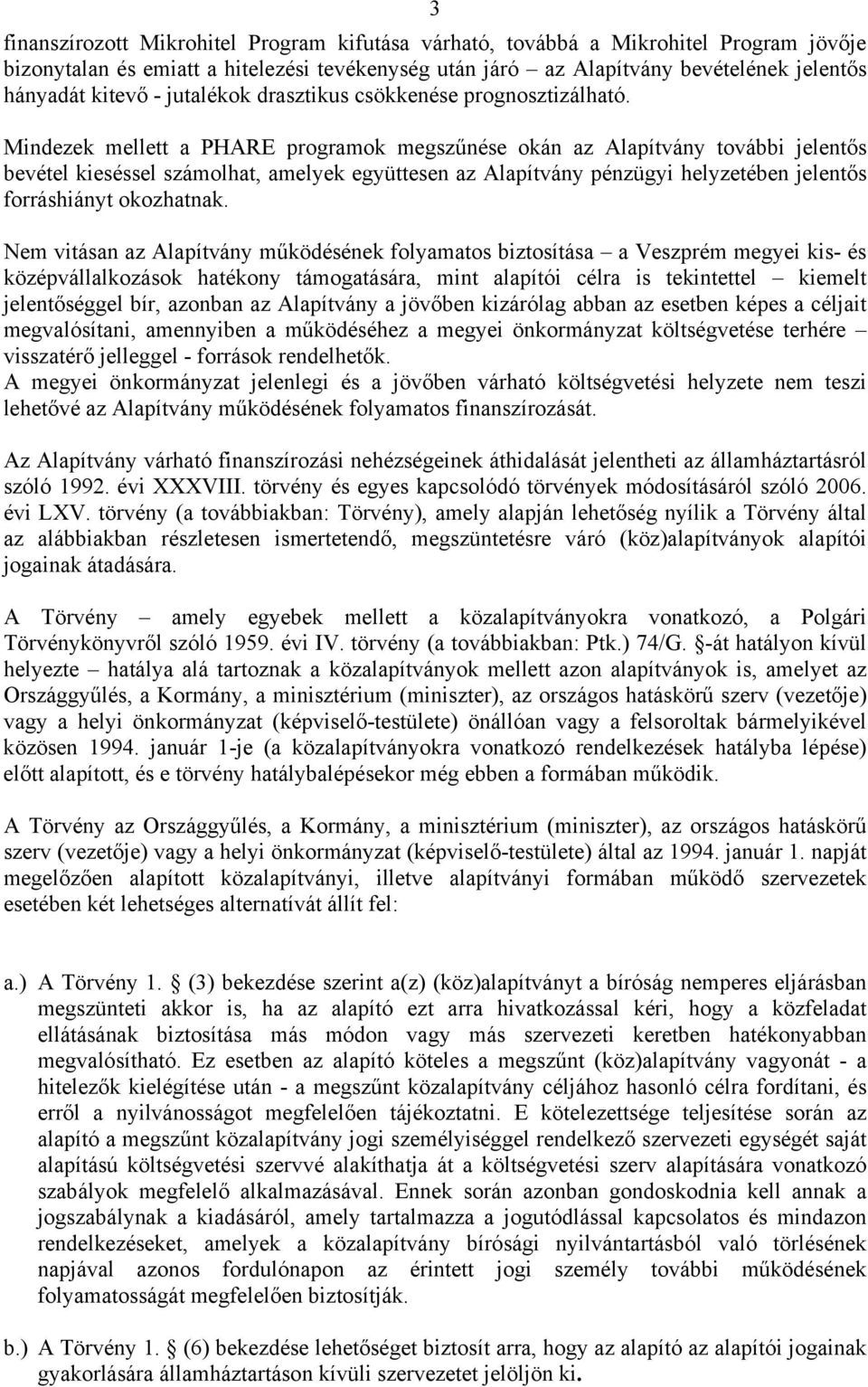 Mindezek mellett a PHARE programok megszűnése okán az Alapítvány további jelentős bevétel kieséssel számolhat, amelyek együttesen az Alapítvány pénzügyi helyzetében jelentős forráshiányt okozhatnak.