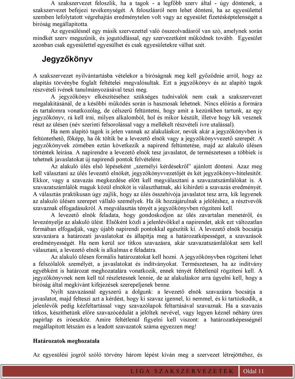 Az egyesülésnél egy másik szervezettel való összeolvadásról van szó, amelynek során mindkét szerv megszűnik, és jogutódlással, egy szervezetként működnek tovább.