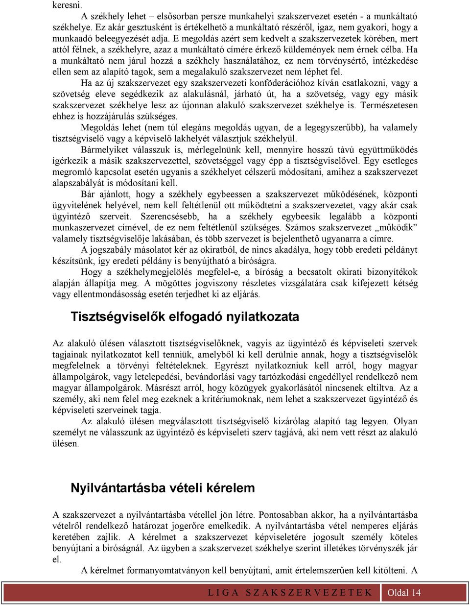 E megoldás azért sem kedvelt a szakszervezetek körében, mert attól félnek, a székhelyre, azaz a munkáltató címére érkező küldemények nem érnek célba.