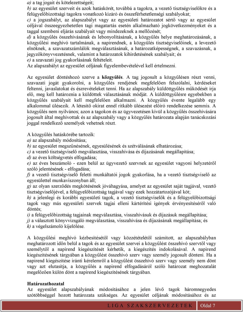 jogkövetkezményeket és a taggal szembeni eljárás szabályait vagy mindezeknek a mellőzését; d) a közgyűlés összehívásának és lebonyolításának, a közgyűlés helye meghatározásának, a közgyűlési meghívó