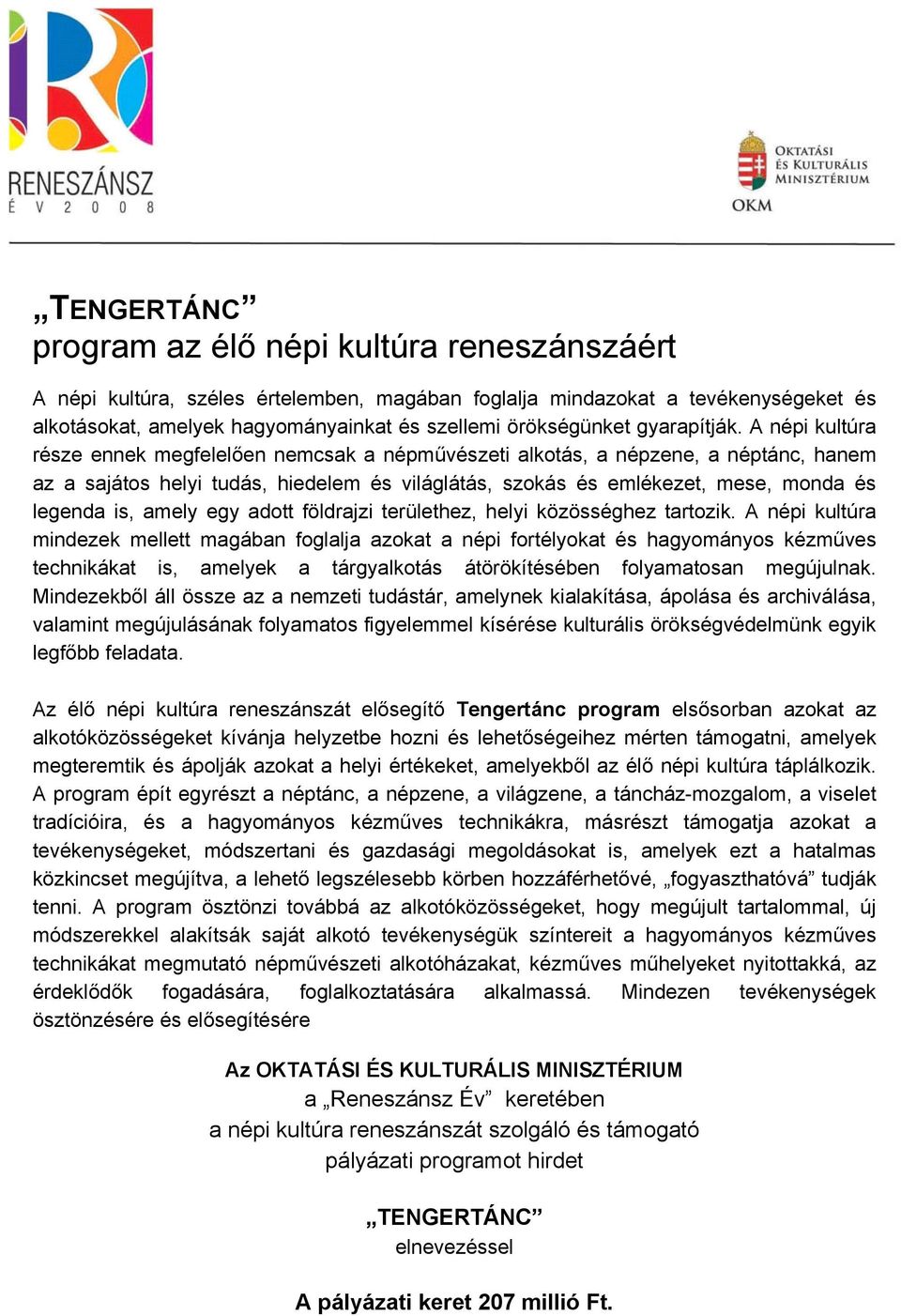 A népi kultúra része ennek megfelelően nemcsak a népművészeti alkotás, a népzene, a néptánc, hanem az a sajátos helyi tudás, hiedelem és világlátás, szokás és emlékezet, mese, monda és legenda is,