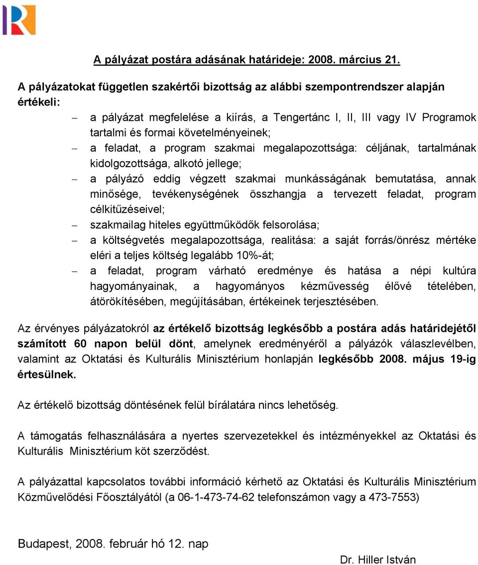 követelményeinek; a feladat, a program szakmai megalapozottsága: céljának, tartalmának kidolgozottsága, alkotó jellege; a pályázó eddig végzett szakmai munkásságának bemutatása, annak minősége,