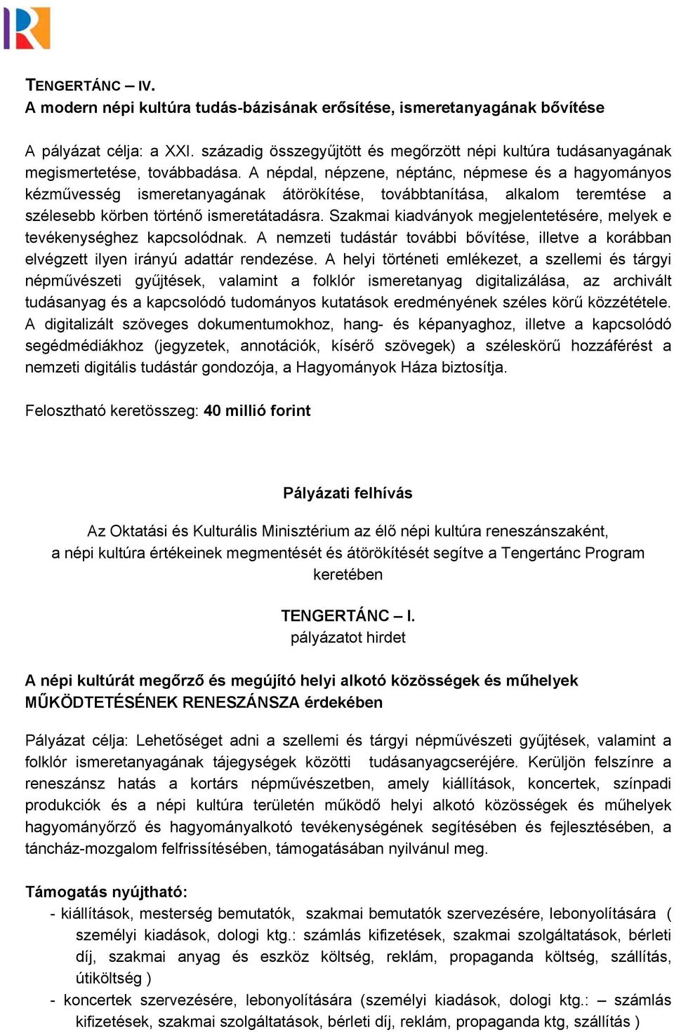 A népdal, népzene, néptánc, népmese és a hagyományos kézművesség ismeretanyagának átörökítése, továbbtanítása, alkalom teremtése a szélesebb körben történő ismeretátadásra.