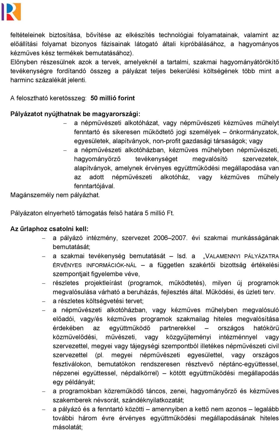 Előnyben részesülnek azok a tervek, amelyeknél a tartalmi, szakmai hagyományátörökítő tevékenységre fordítandó összeg a pályázat teljes bekerülési költségének több mint a harminc százalékát jelenti.