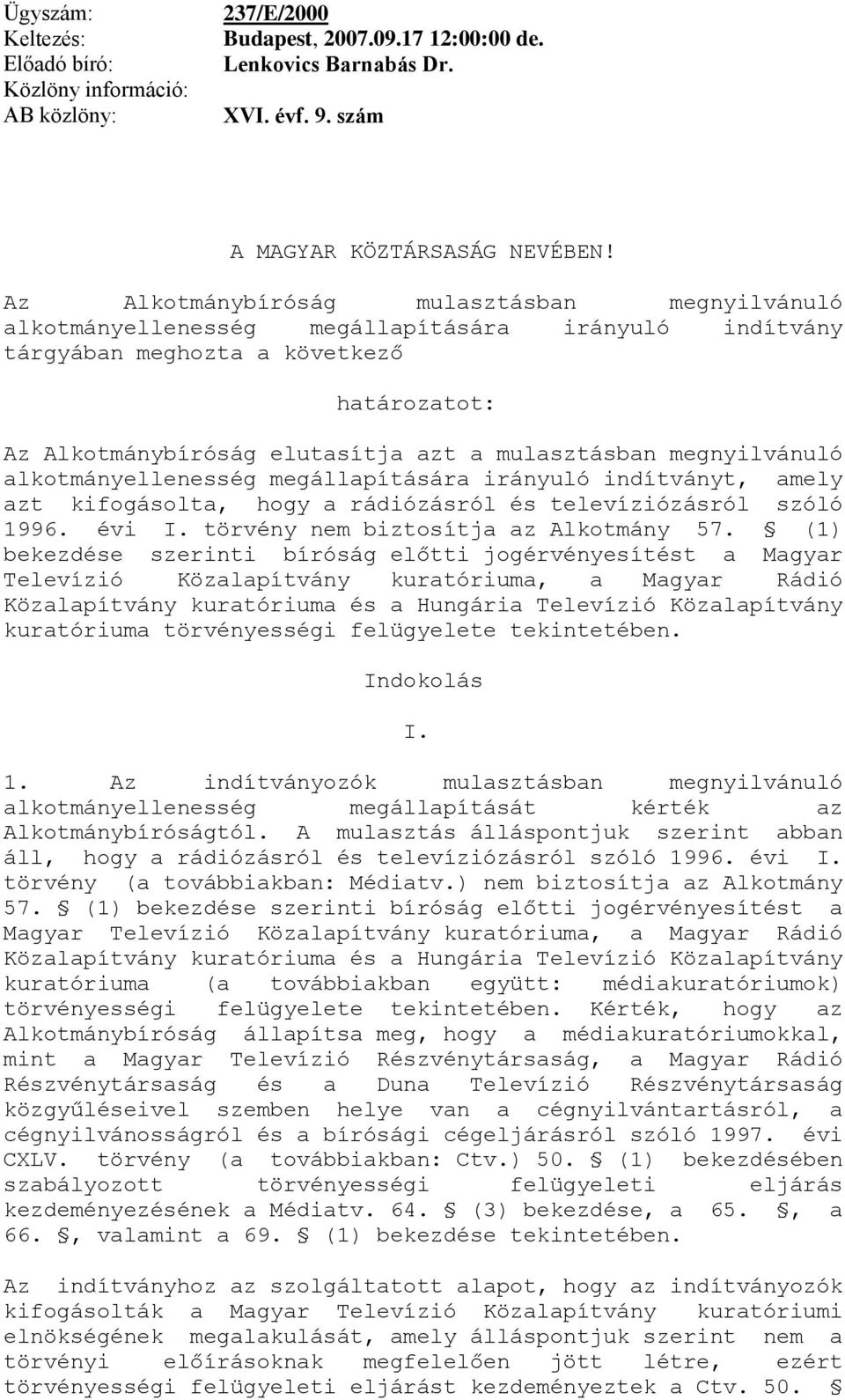 megnyilvánuló alkotmányellenesség megállapítására irányuló indítványt, amely azt kifogásolta, hogy a rádiózásról és televíziózásról szóló 1996. évi I. törvény nem biztosítja az Alkotmány 57.