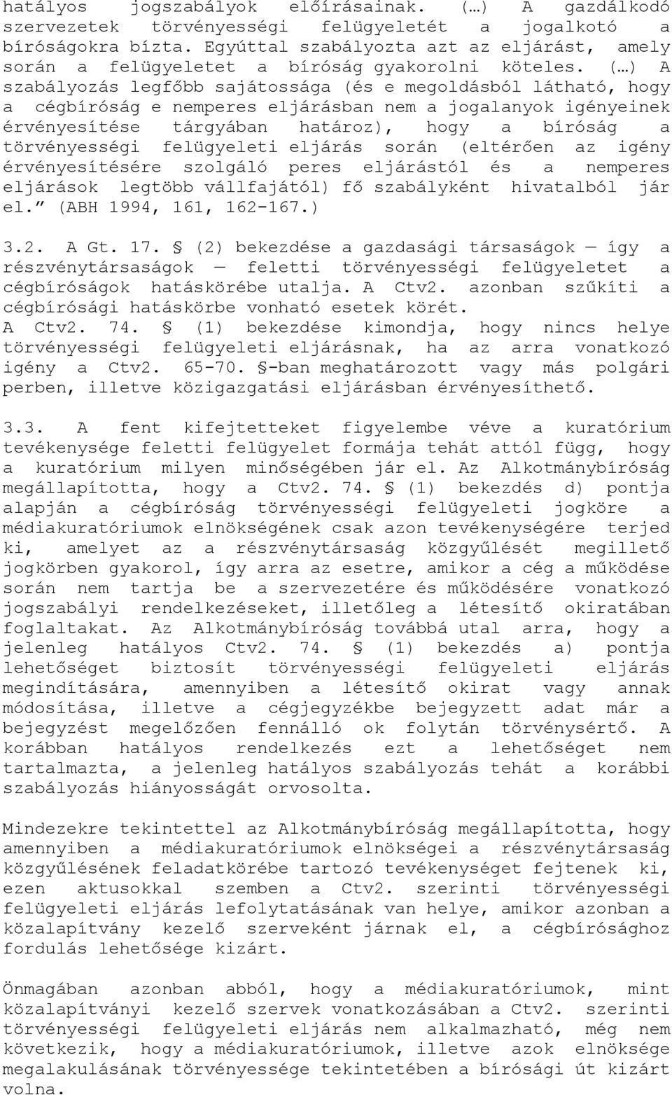 ( ) A szabályozás legfőbb sajátossága (és e megoldásból látható, hogy a cégbíróság e nemperes eljárásban nem a jogalanyok igényeinek érvényesítése tárgyában határoz), hogy a bíróság a törvényességi