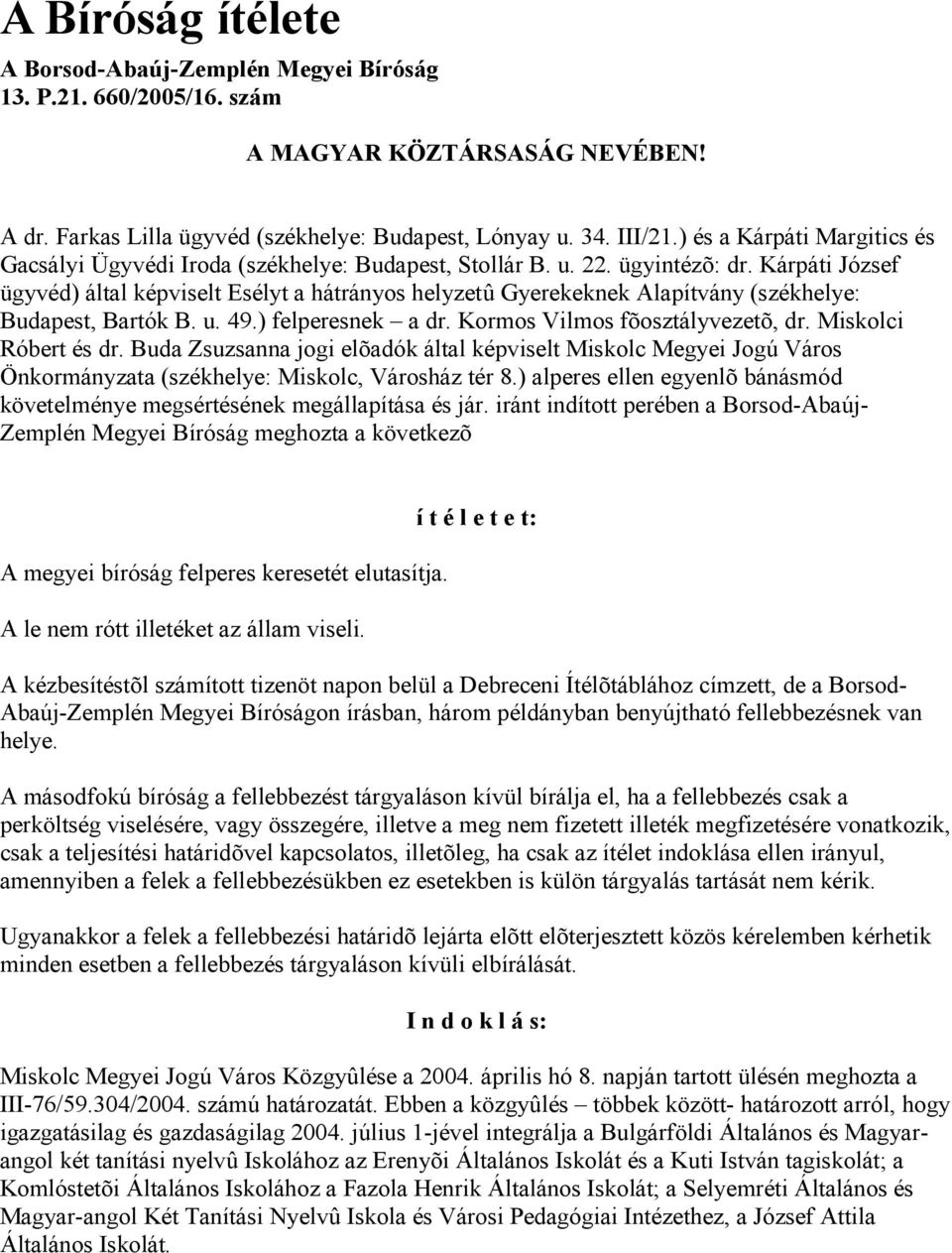 Kárpáti József ügyvéd) által képviselt Esélyt a hátrányos helyzetû Gyerekeknek Alapítvány (székhelye: Budapest, Bartók B. u. 49.) felperesnek a dr. Kormos Vilmos fõosztályvezetõ, dr.