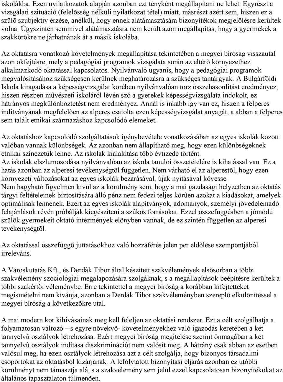 kerültek volna. Úgyszintén semmivel alátámasztásra nem került azon megállapítás, hogy a gyermekek a szakkörökre ne járhatnának át a másik iskolába.