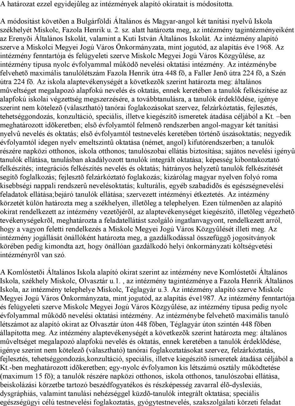 khelyét Miskolc, Fazola Henrik u. 2. sz. alatt határozta meg, az intézmény tagintézményeiként az Erenyõi Általános Iskolát, valamint a Kuti István Általános Iskolát.