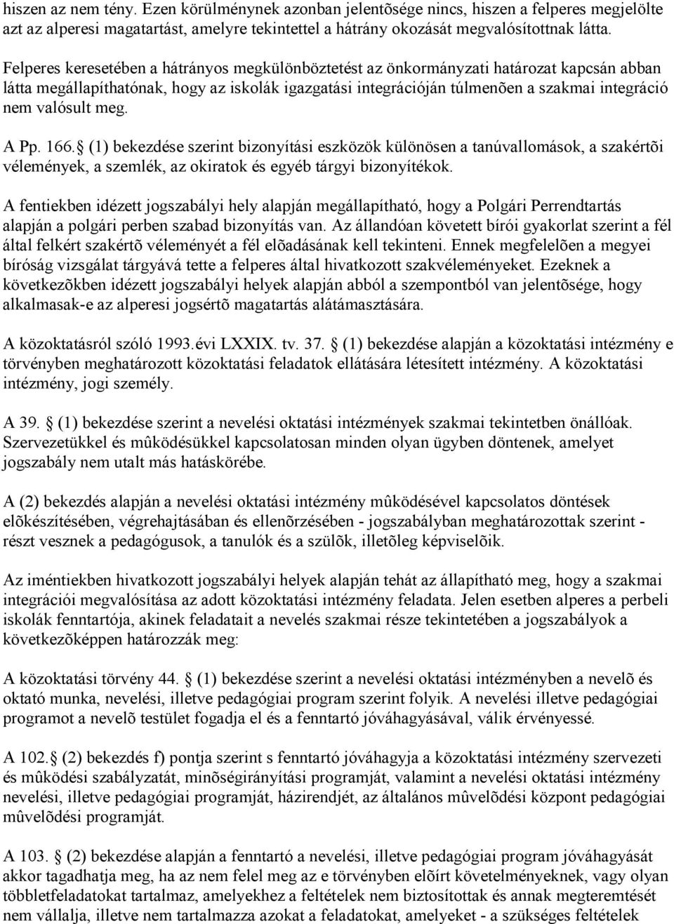 valósult meg. A Pp. 166. (1) bekezdése szerint bizonyítási eszközök különösen a tanúvallomások, a szakértõi vélemények, a szemlék, az okiratok és egyéb tárgyi bizonyítékok.