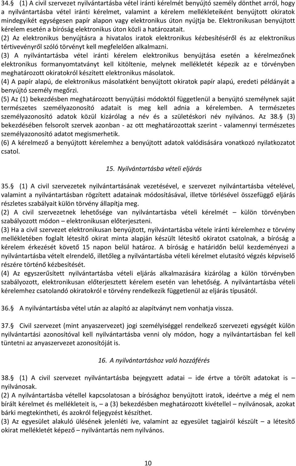 (2) Az elektronikus benyújtásra a hivatalos iratok elektronikus kézbesítéséről és az elektronikus tértivevényről szóló törvényt kell megfelelően alkalmazni.