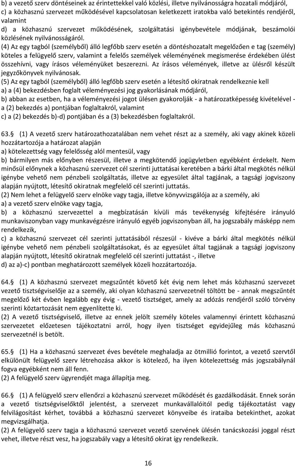 (4) Az egy tagból (személyből) álló legfőbb szerv esetén a döntéshozatalt megelőzően e tag (személy) köteles a felügyelő szerv, valamint a felelős személyek véleményének megismerése érdekében ülést