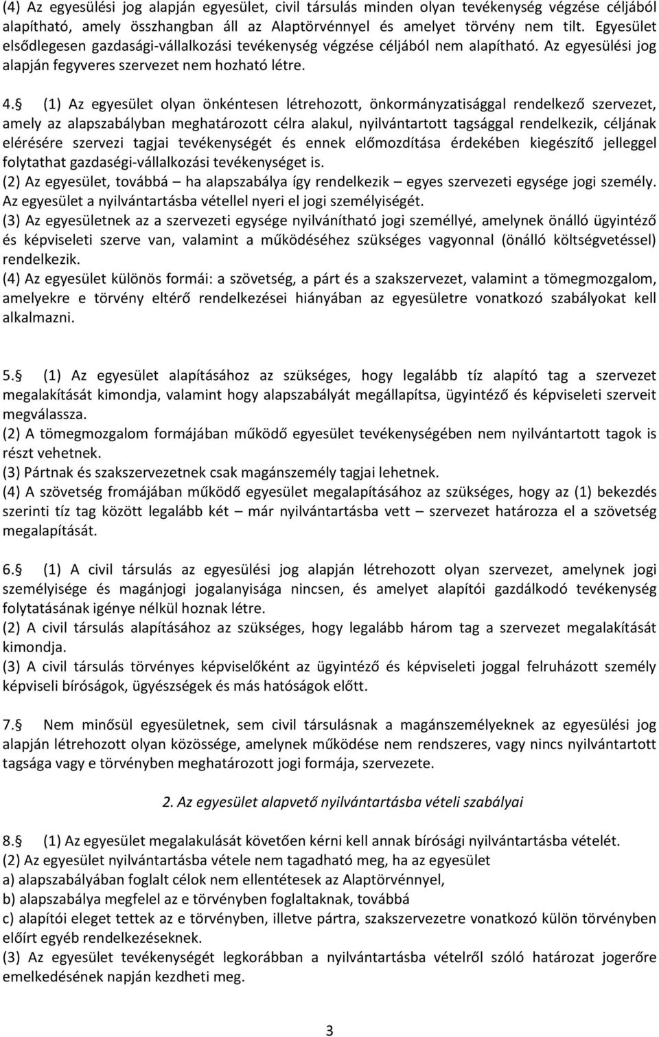 (1) Az egyesület olyan önkéntesen létrehozott, önkormányzatisággal rendelkező szervezet, amely az alapszabályban meghatározott célra alakul, nyilvántartott tagsággal rendelkezik, céljának elérésére