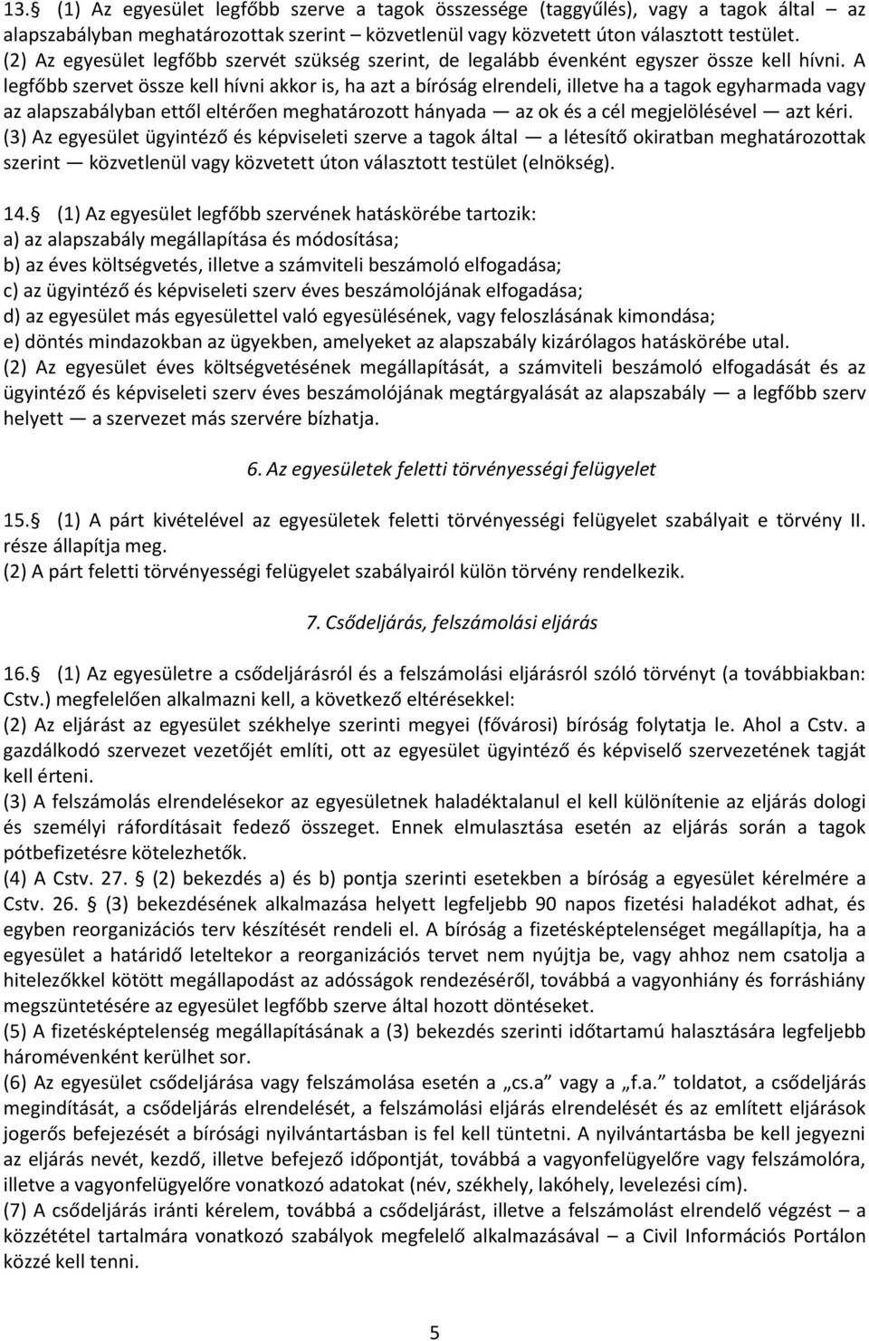 A legfőbb szervet össze kell hívni akkor is, ha azt a bíróság elrendeli, illetve ha a tagok egyharmada vagy az alapszabályban ettől eltérően meghatározott hányada az ok és a cél megjelölésével azt