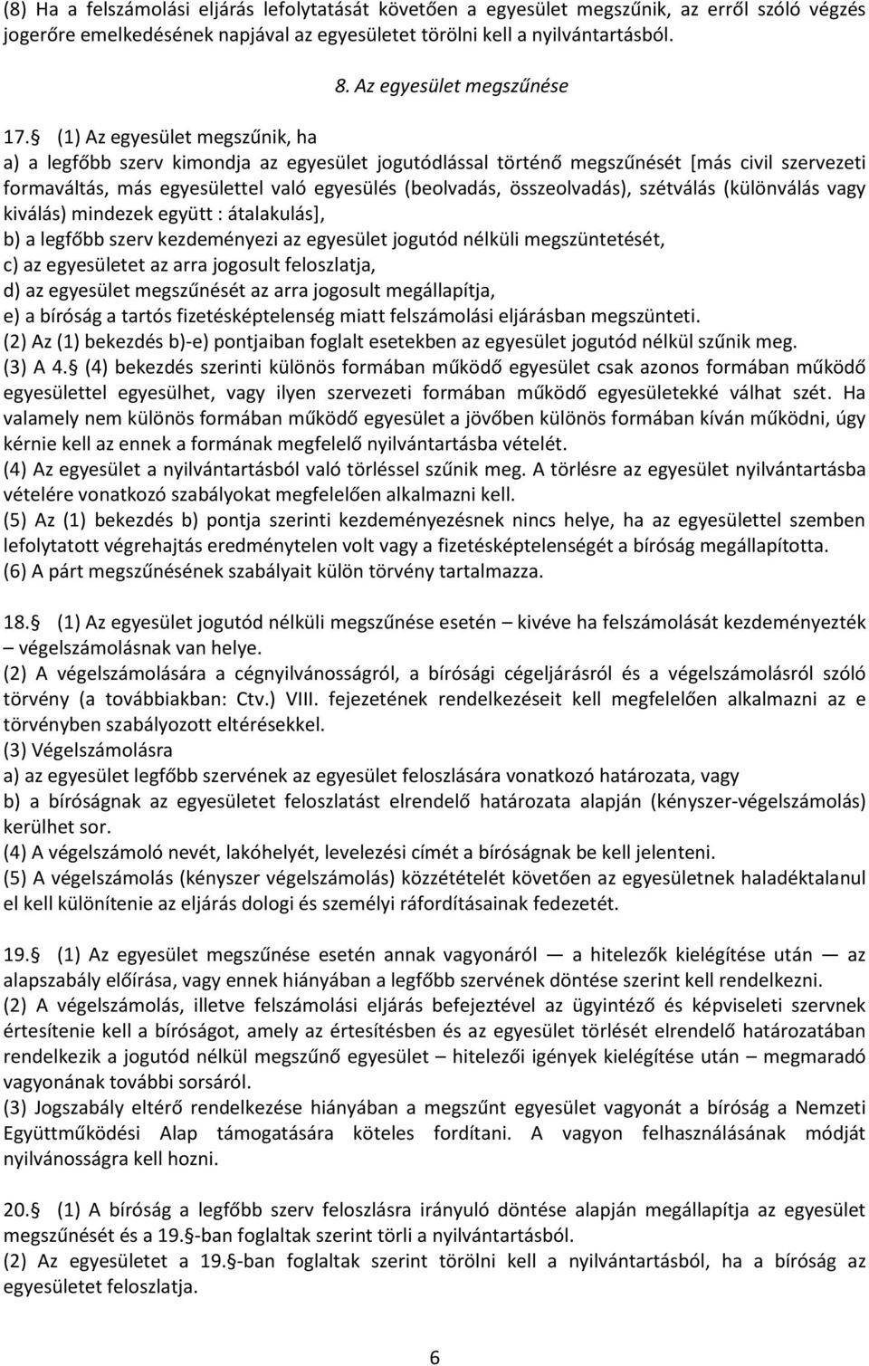 (1) Az egyesület megszűnik, ha a) a legfőbb szerv kimondja az egyesület jogutódlással történő megszűnését *más civil szervezeti formaváltás, más egyesülettel való egyesülés (beolvadás, összeolvadás),