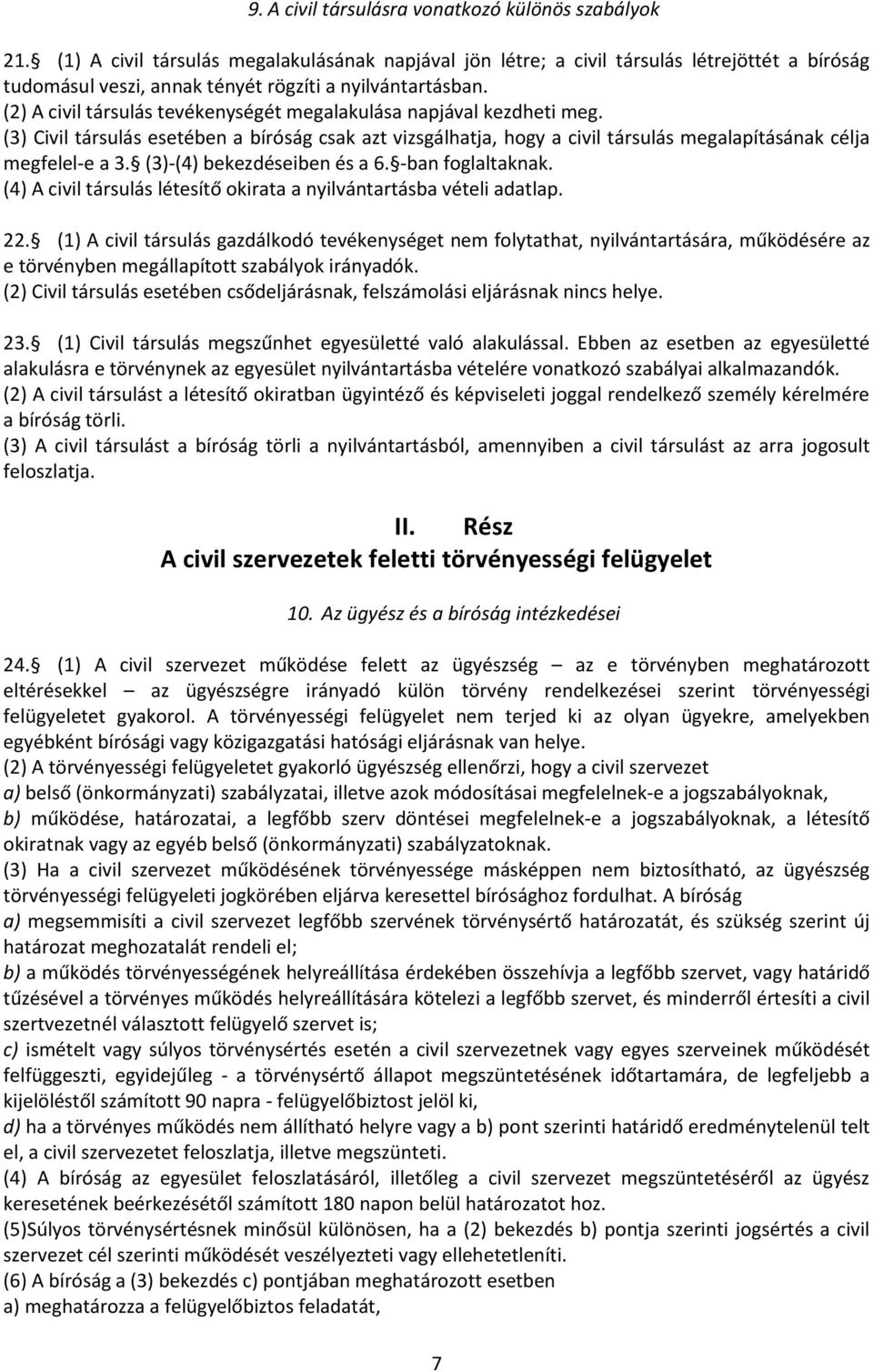 (2) A civil társulás tevékenységét megalakulása napjával kezdheti meg. (3) Civil társulás esetében a bíróság csak azt vizsgálhatja, hogy a civil társulás megalapításának célja megfelel-e a 3.