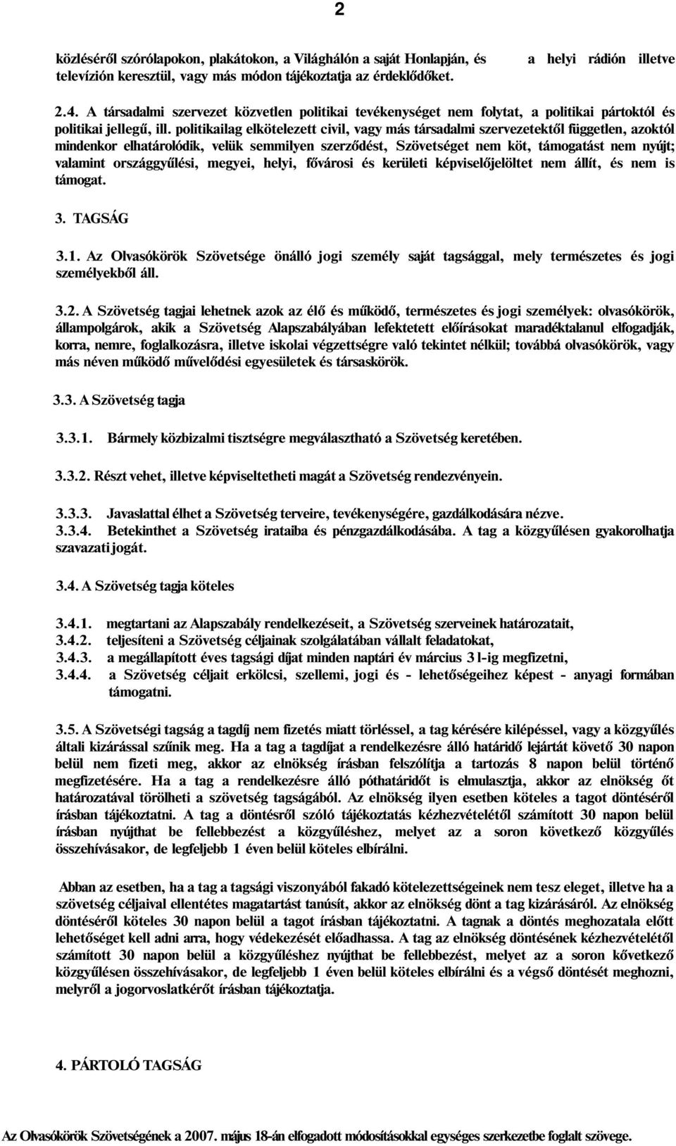 politikailag elkötelezett civil, vagy más társadalmi szervezetektől független, azoktól mindenkor elhatárolódik, velük semmilyen szerződést, Szövetséget nem köt, támogatást nem nyújt; valamint