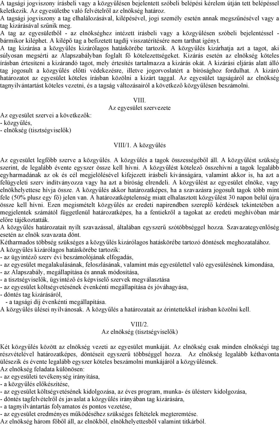 A tag az egyesületből - az elnökséghez intézett írásbeli vagy a közgyűlésen szóbeli bejelentéssel - bármikor kiléphet. A kilépő tag a befizetett tagdíj visszatérítésére nem tarthat igényt.