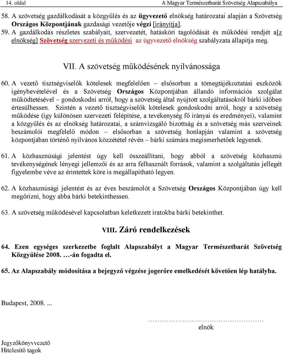 A gazdálkodás részletes szabályait, szervezetét, hatásköri tagolódását és működési rendjét a[z elnökség] Szövetség szervezeti és működési az ügyvezető elnökség szabályzata állapítja meg. VII.