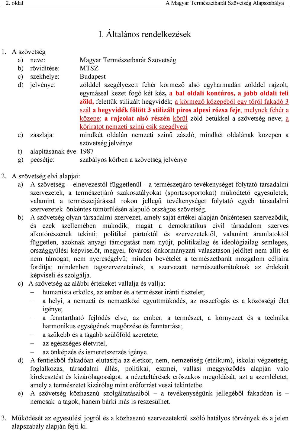 két kéz, a bal oldali kontúros, a jobb oldali teli zöld, felettük stilizált hegyvidék; a körmező közepéből egy tőről fakadó 3 szál a hegyvidék fölött 3 stilizált piros alpesi rózsa feje, melynek