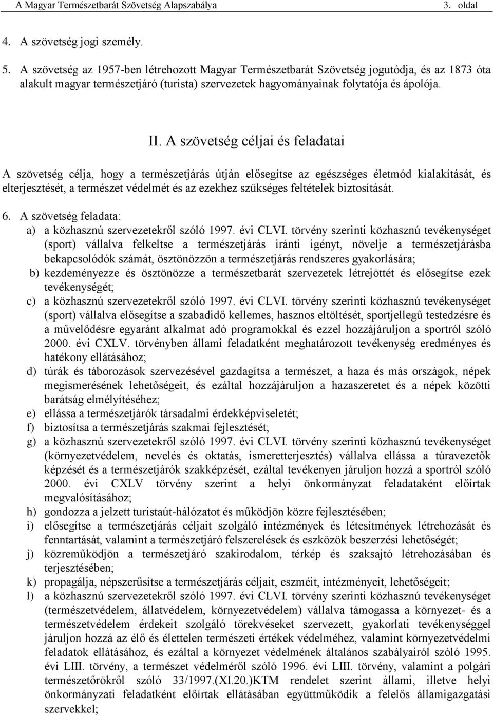 A szövetség céljai és feladatai A szövetség célja, hogy a természetjárás útján elősegítse az egészséges életmód kialakítását, és elterjesztését, a természet védelmét és az ezekhez szükséges