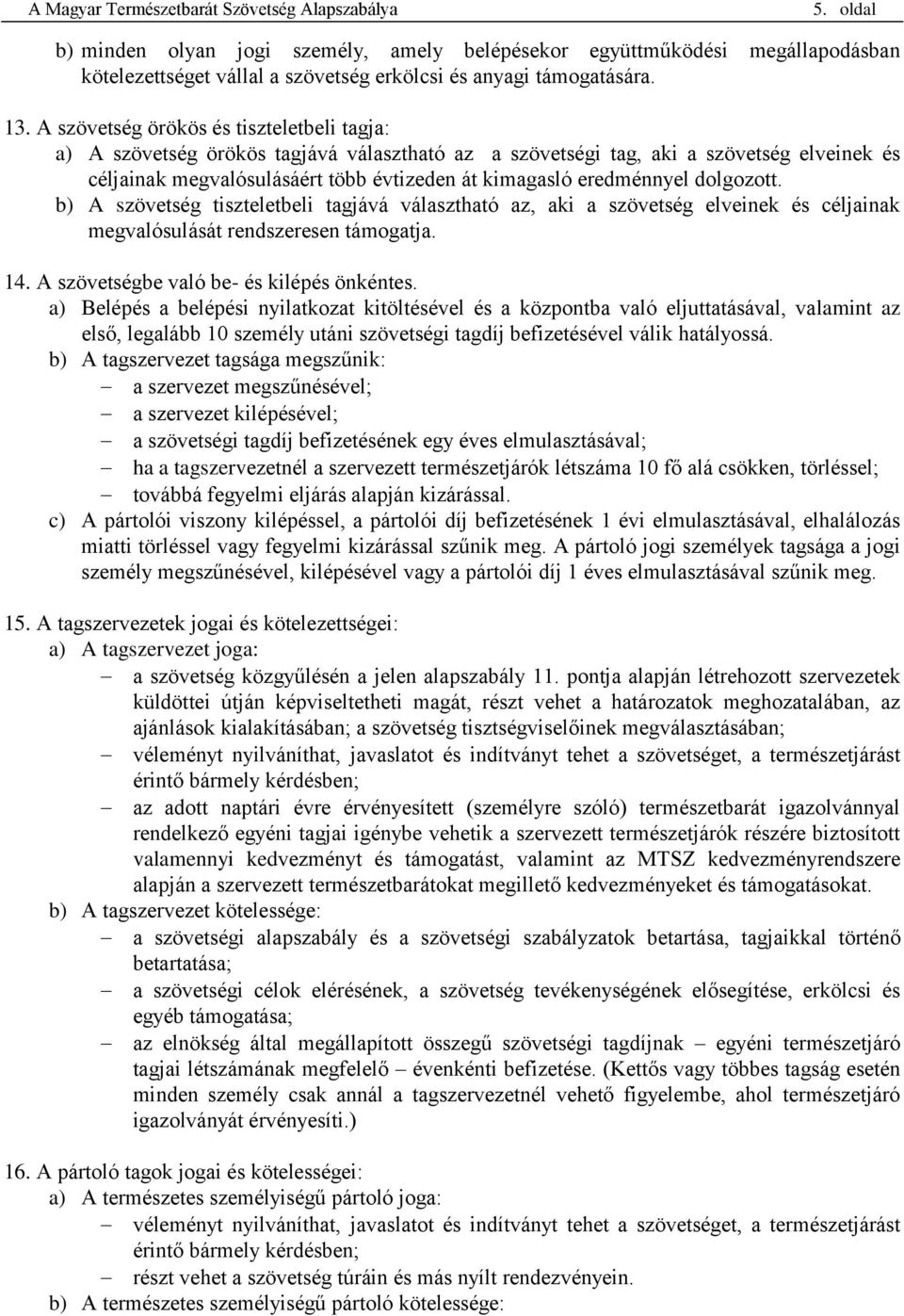 A szövetség örökös és tiszteletbeli tagja: a) A szövetség örökös tagjává választható az a szövetségi tag, aki a szövetség elveinek és céljainak megvalósulásáért több évtizeden át kimagasló