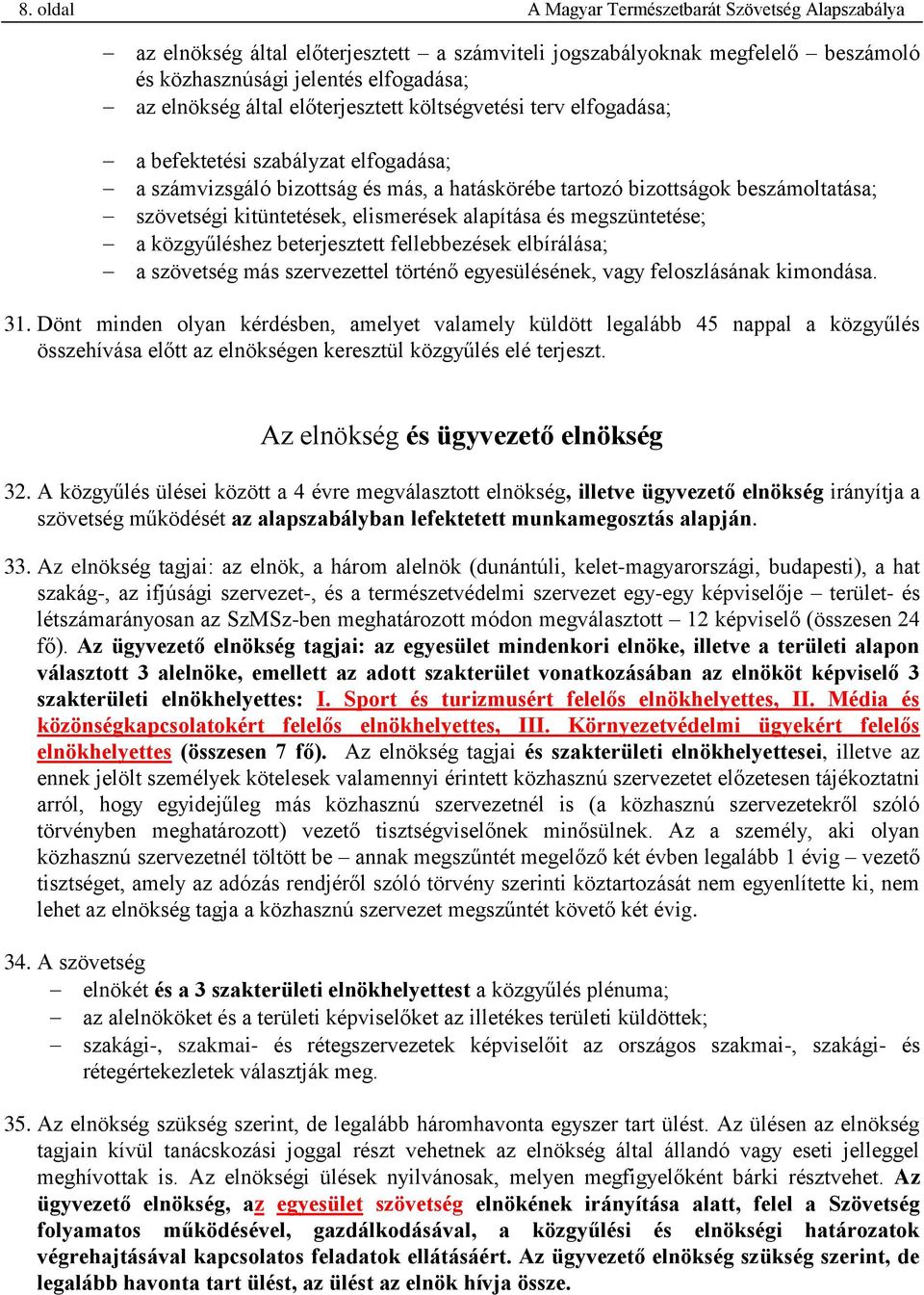 elismerések alapítása és megszüntetése; a közgyűléshez beterjesztett fellebbezések elbírálása; a szövetség más szervezettel történő egyesülésének, vagy feloszlásának kimondása. 31.