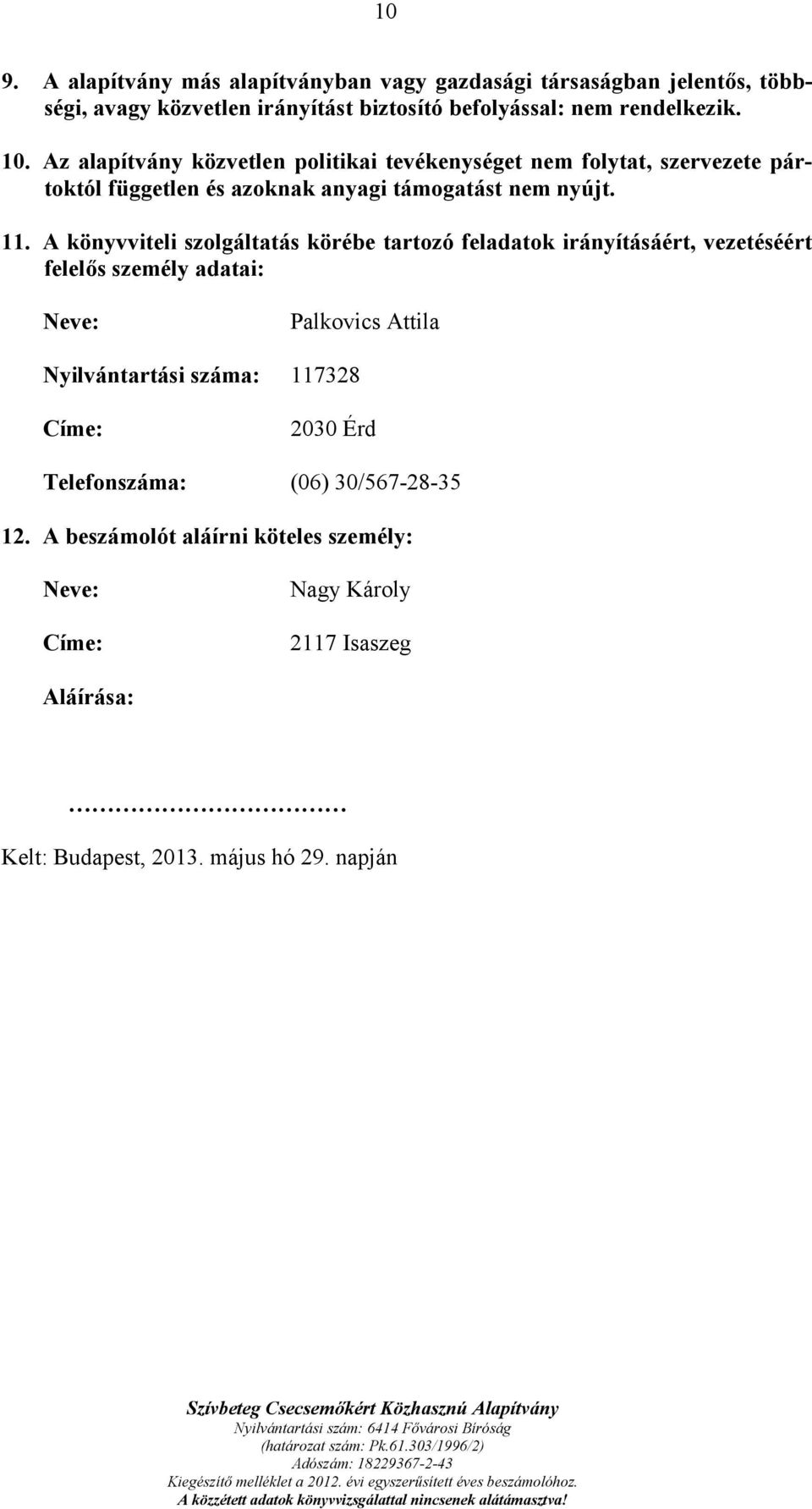 A könyvviteli szolgáltatás körébe tartozó feladatok irányításáért, vezetéséért felelős személy adatai: Neve: Palkovics Attila Nyilvántartási száma: 117328