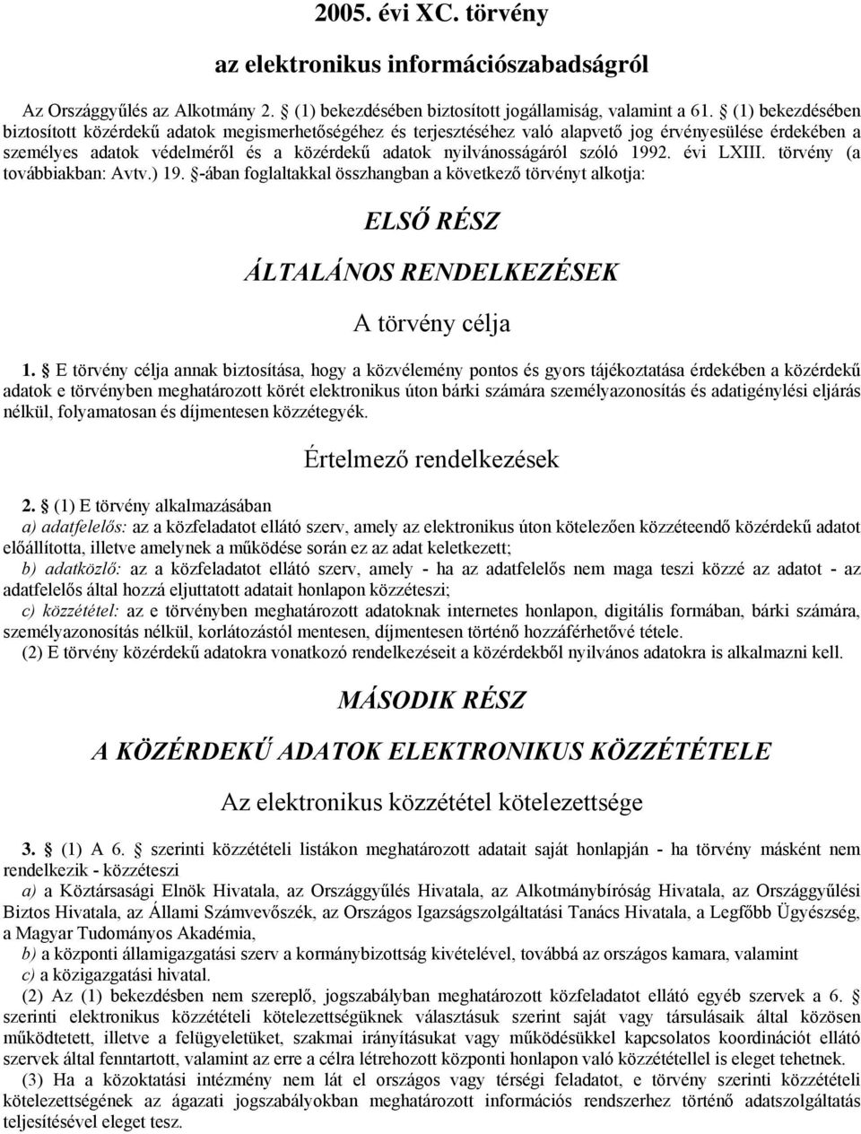 szóló 1992. évi LXIII. törvény (a továbbiakban: Avtv.) 19. -ában foglaltakkal összhangban a következő törvényt alkotja: ELSŐ RÉSZ ÁLTALÁNOS RENDELKEZÉSEK A törvény célja 1.