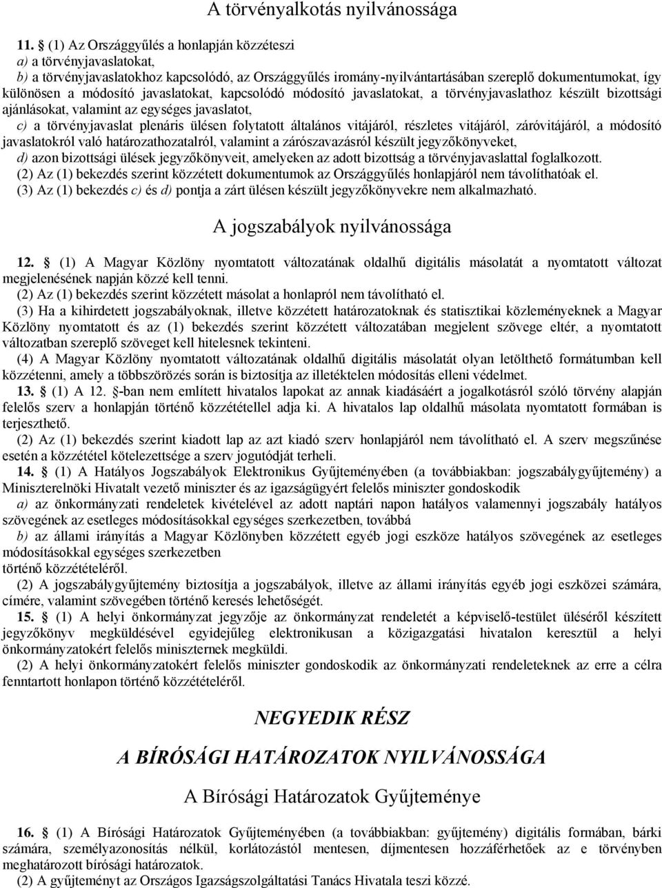 javaslatokat, kapcsolódó módosító javaslatokat, a törvényjavaslathoz készült bizottsági ajánlásokat, valamint az egységes javaslatot, c) a törvényjavaslat plenáris ülésen folytatott általános