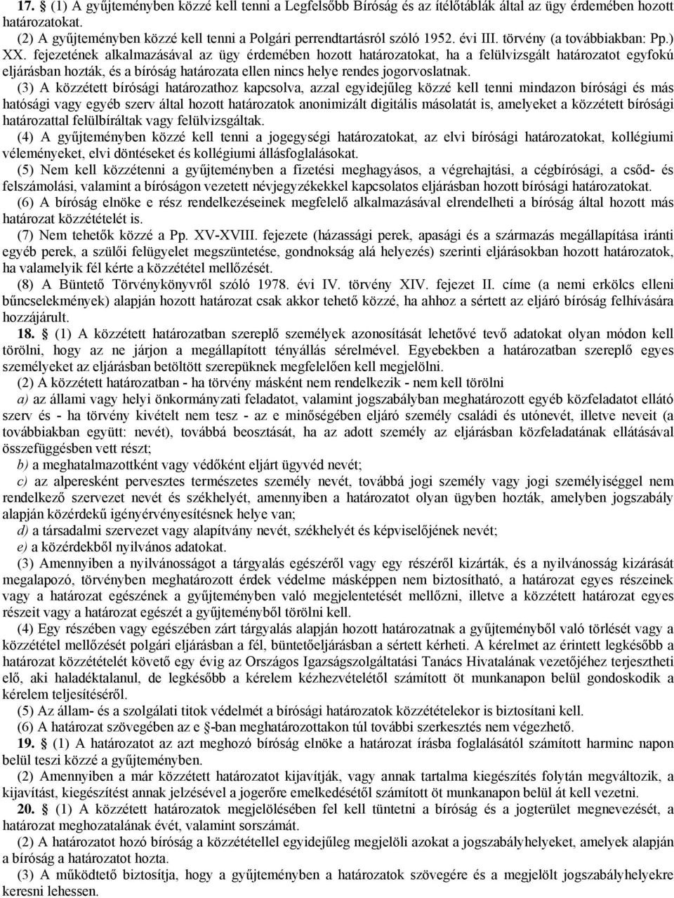 fejezetének alkalmazásával az ügy érdemében hozott határozatokat, ha a felülvizsgált határozatot egyfokú eljárásban hozták, és a bíróság határozata ellen nincs helye rendes jogorvoslatnak.