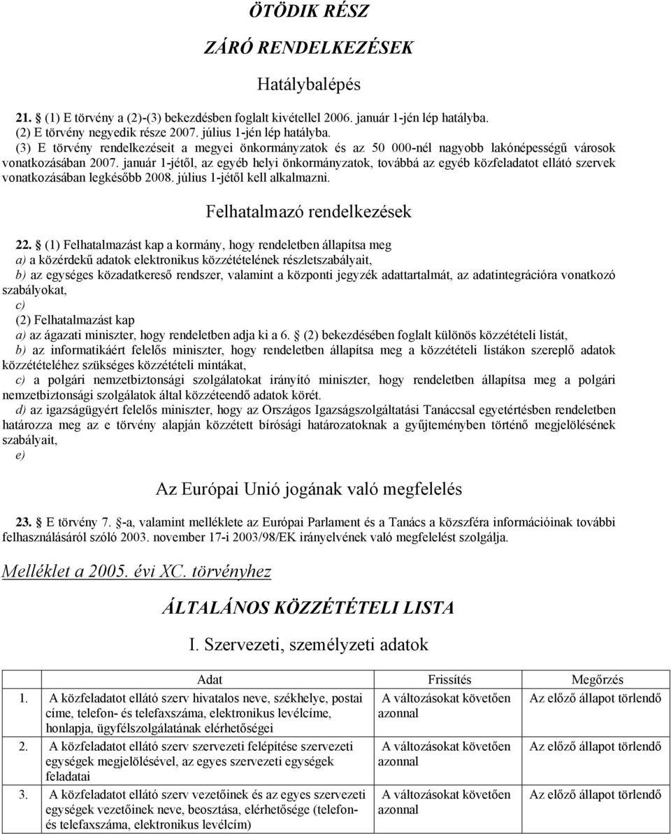 január 1-jétől, az egyéb helyi önkormányzatok, továbbá az egyéb közfeladatot ellátó szervek vonatkozásában legkésőbb 2008. július 1-jétől kell alkalmazni. Felhatalmazó rendelkezések 22.