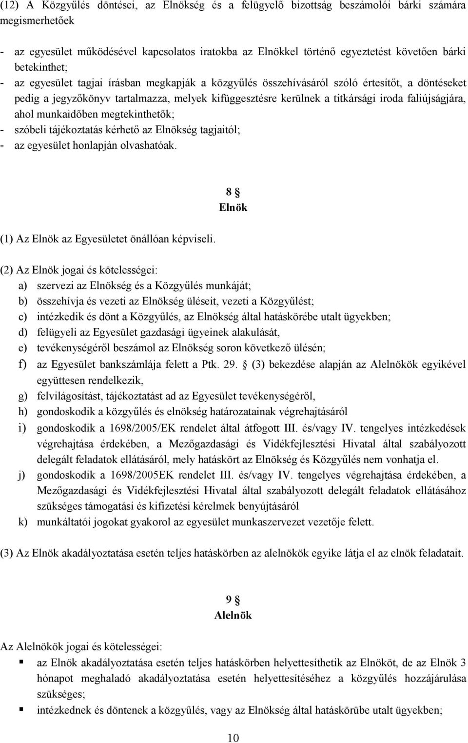 faliújságjára, ahol munkaidőben megtekinthetők; - szóbeli tájékoztatás kérhető az Elnökség tagjaitól; - az egyesület honlapján olvashatóak. 8 Elnök (1) Az Elnök az Egyesületet önállóan képviseli.