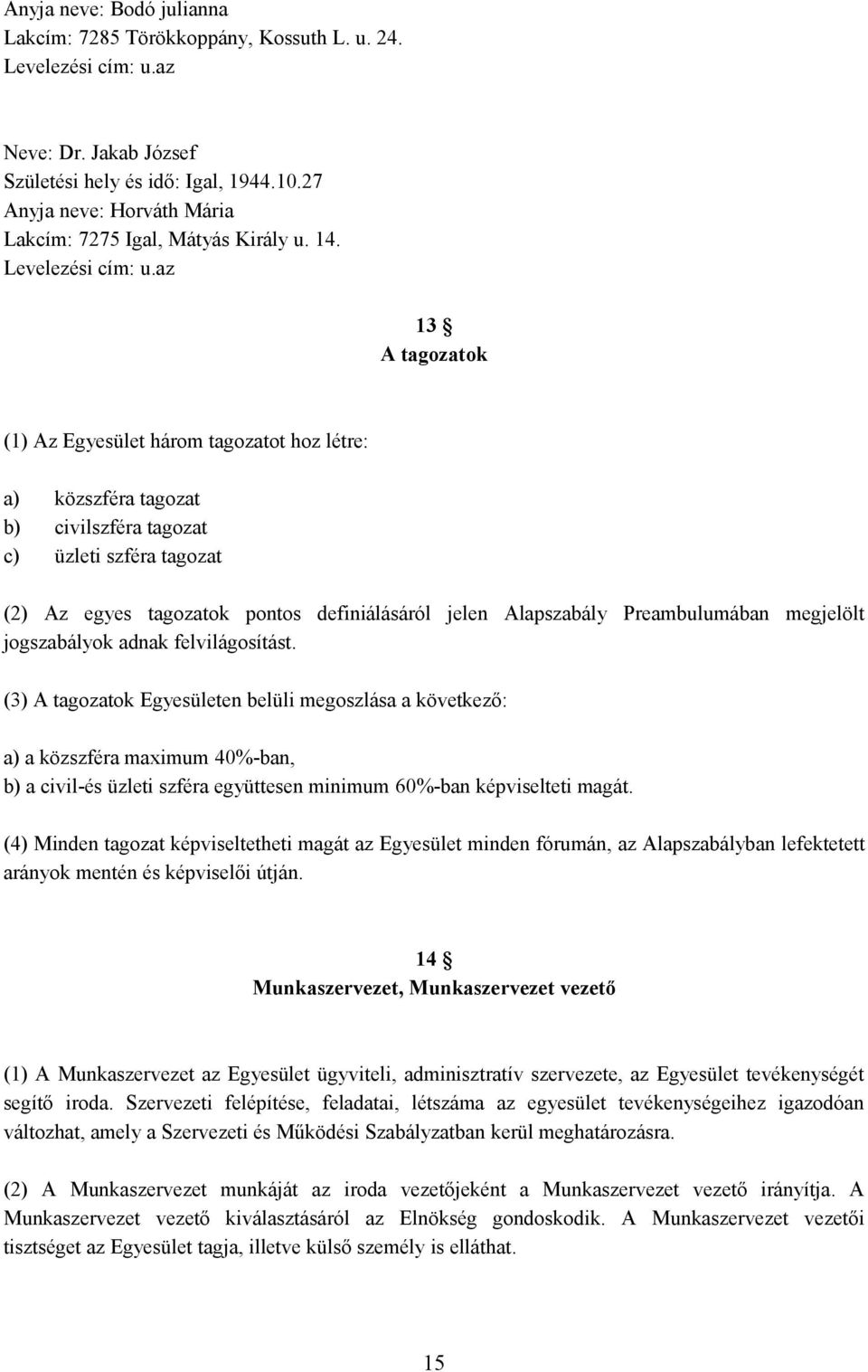 az 13 A tagozatok (1) Az Egyesület három tagozatot hoz létre: a) közszféra tagozat b) civilszféra tagozat c) üzleti szféra tagozat (2) Az egyes tagozatok pontos definiálásáról jelen Alapszabály