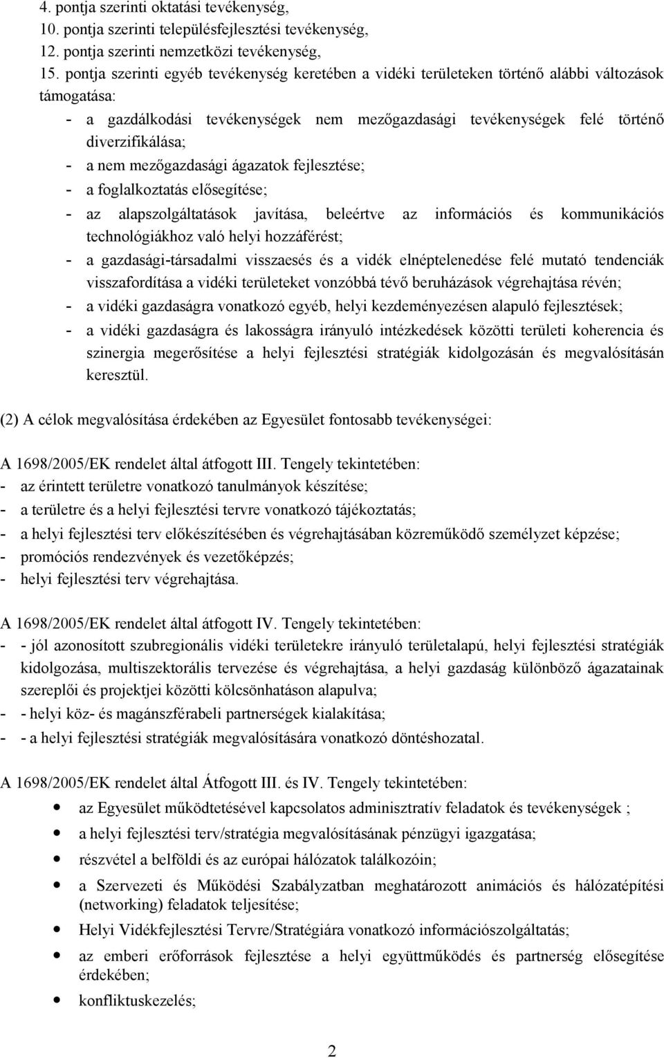 nem mezőgazdasági ágazatok fejlesztése; - a foglalkoztatás elősegítése; - az alapszolgáltatások javítása, beleértve az információs és kommunikációs technológiákhoz való helyi hozzáférést; - a