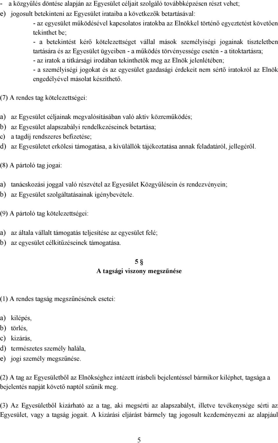 törvényessége esetén - a titoktartásra; - az iratok a titkársági irodában tekinthetők meg az Elnök jelenlétében; - a személyiségi jogokat és az egyesület gazdasági érdekeit nem sértő iratokról az