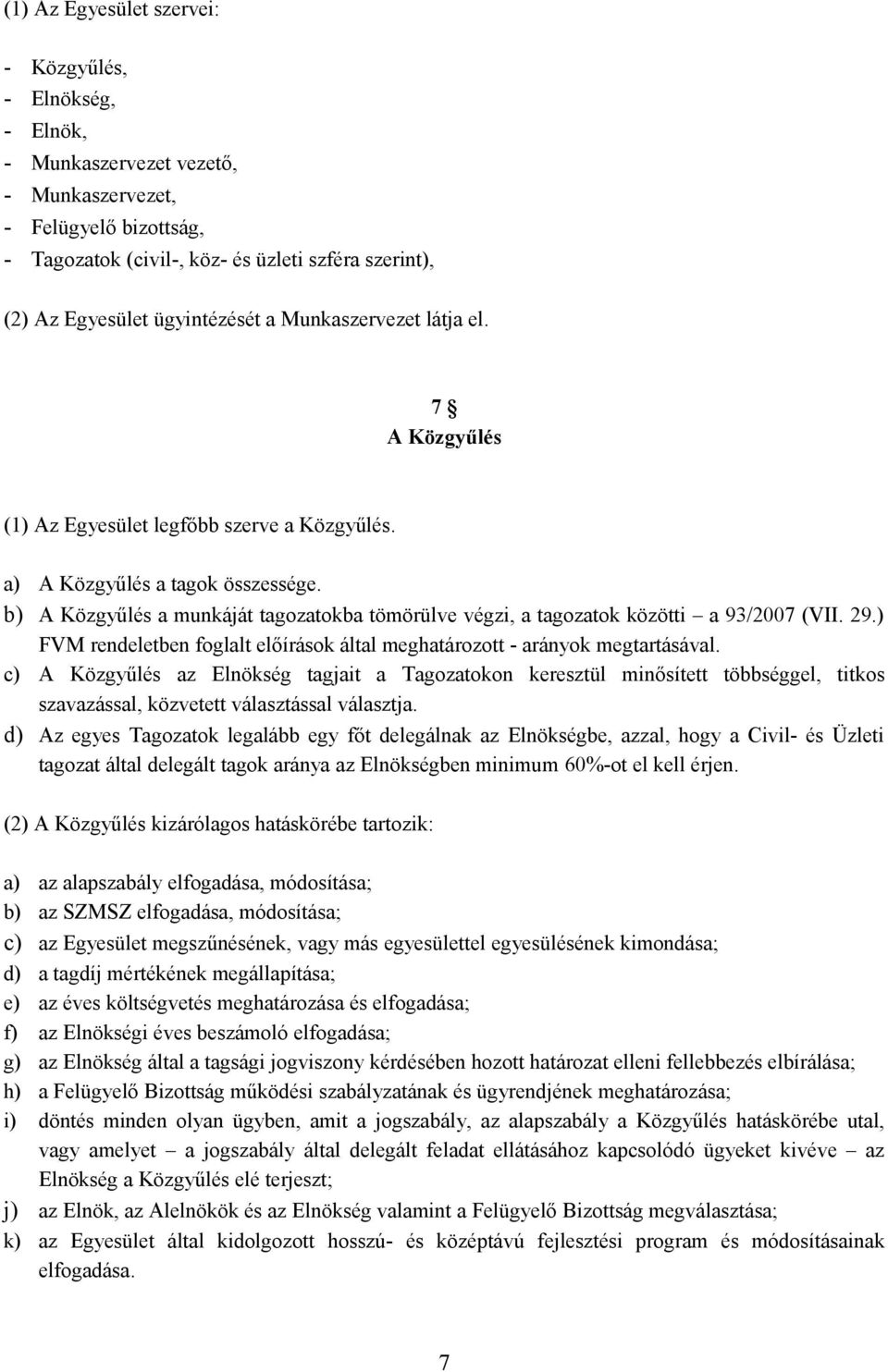 b) A Közgyűlés a munkáját tagozatokba tömörülve végzi, a tagozatok közötti a 93/2007 (VII. 29.) FVM rendeletben foglalt előírások által meghatározott - arányok megtartásával.