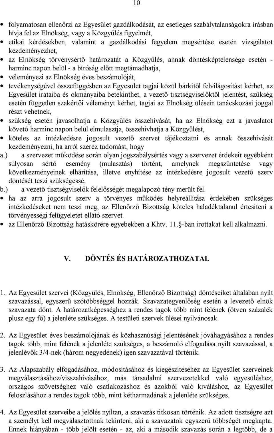 Elnökség éves beszámolóját, tevékenységével összefüggésben az Egyesület tagjai közül bárkitől felvilágosítást kérhet, az Egyesület irataiba és okmányaiba betekinthet, a vezető tisztségviselőktől